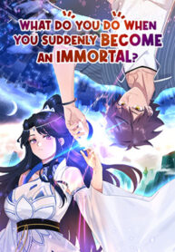 What Do You Do When You Suddenly Become an Immortal