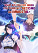 What Do You Do When You Suddenly Become an Immortal